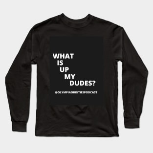 What Is Up My Dudes Long Sleeve T-Shirt